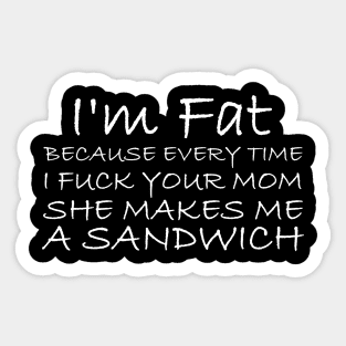 I'm Fat Because I Fuck Your Mom Sandwich Sticker